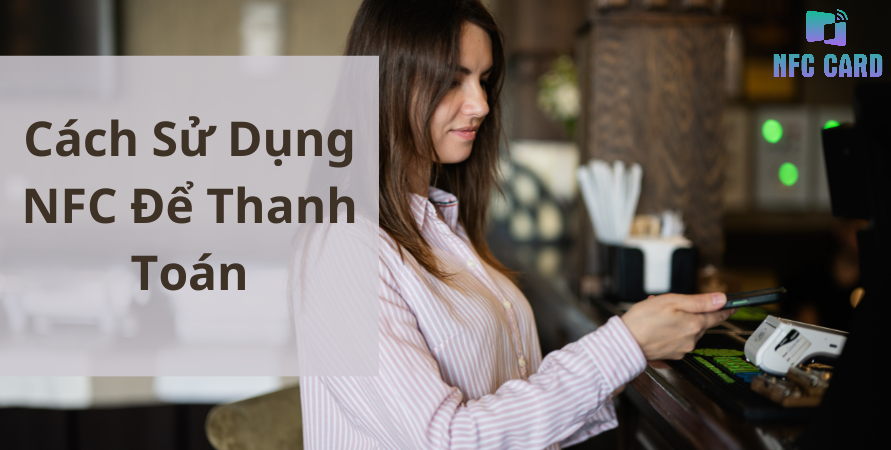 5 Lý do bạn nên sử dụng NFC Card ngay hôm nay!