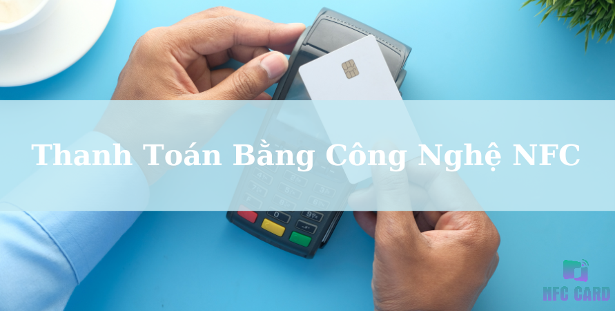 5 Lý do bạn nên sử dụng NFC Card ngay hôm nay!