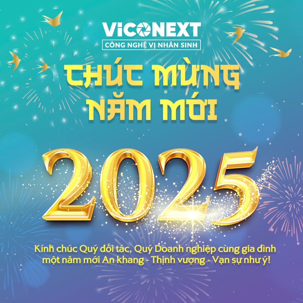 Chúc mừng năm mới Ất Tỵ 2025 Công ty Cổ phần Công nghệ Truyền thông VicoNext  🌟 Kính chúc Xuân An Lành - Tết Thịnh Vượng - Năm Mới Thành Công! 🌟  Kính gửi Quý Đối tác, Quý Khách hàng,  Một mùa xuân mới lại về, mang theo niềm hy vọng và những khởi đầu tươi sáng. Nhân dịp năm mới Ất Tỵ 2025, Công ty Cổ phần Công nghệ Truyền thông VicoNext xin gửi lời tri ân sâu sắc và lời chúc chân thành nhất đến Quý vị:  ✨ Sức khỏe dồi dào, Gia đình hạnh phúc, Công việc hanh thông ✨  Trong suốt hành trình vừa qua, sự đồng hành và tin tưởng từ Quý Đối tác, Quý Khách hàng đã giúp VicoNext không ngừng lớn mạnh và chinh phục những thành công mới. Năm 2025, với sứ mệnh "Công nghệ vì nhân sinh", chúng tôi cam kết tiếp tục mang đến những giải pháp đột phá, đồng hành cùng Quý vị kiến tạo giá trị bền vững.  🌼 Xuân mới - Khởi đầu mới 🌼 Chúng tôi tin rằng, mỗi mùa xuân là một cơ hội để mở ra những cánh cửa mới, để hợp tác thêm sâu sắc, và để cùng nhau vươn tới những tầm cao mới.  🎇 Năm Ất Tỵ 2025: Thắp sáng khát vọng, Vươn xa thành công! 🎇 Chúc Quý vị và gia đình một năm mới tràn đầy hạnh phúc, an khang và thịnh vượng!  Trân trọng,